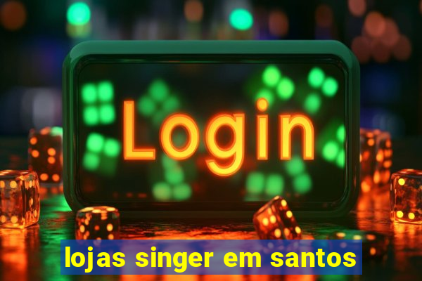 lojas singer em santos